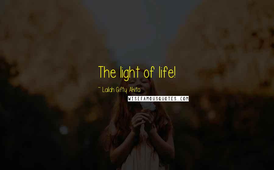 Lailah Gifty Akita Quotes: The light of life!