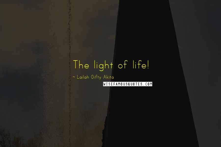 Lailah Gifty Akita Quotes: The light of life!