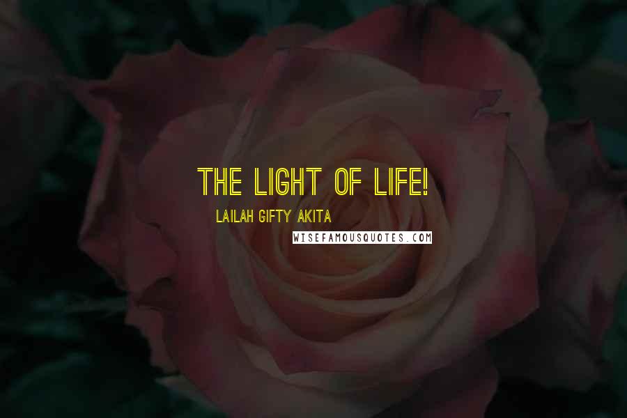 Lailah Gifty Akita Quotes: The light of life!