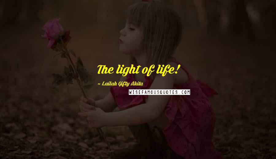 Lailah Gifty Akita Quotes: The light of life!