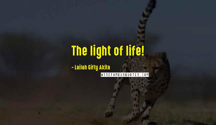 Lailah Gifty Akita Quotes: The light of life!