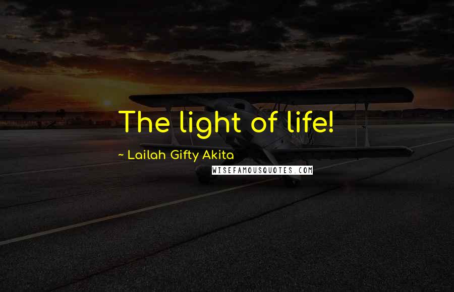 Lailah Gifty Akita Quotes: The light of life!