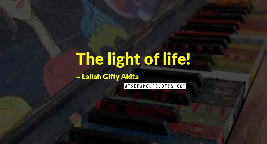 Lailah Gifty Akita Quotes: The light of life!