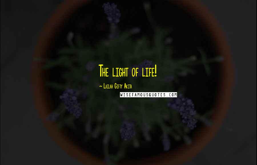 Lailah Gifty Akita Quotes: The light of life!