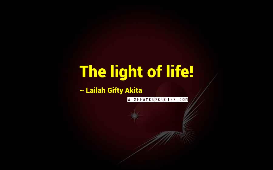 Lailah Gifty Akita Quotes: The light of life!