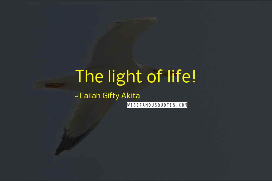 Lailah Gifty Akita Quotes: The light of life!