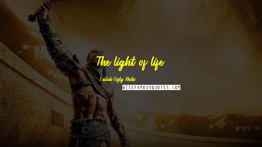 Lailah Gifty Akita Quotes: The light of life!