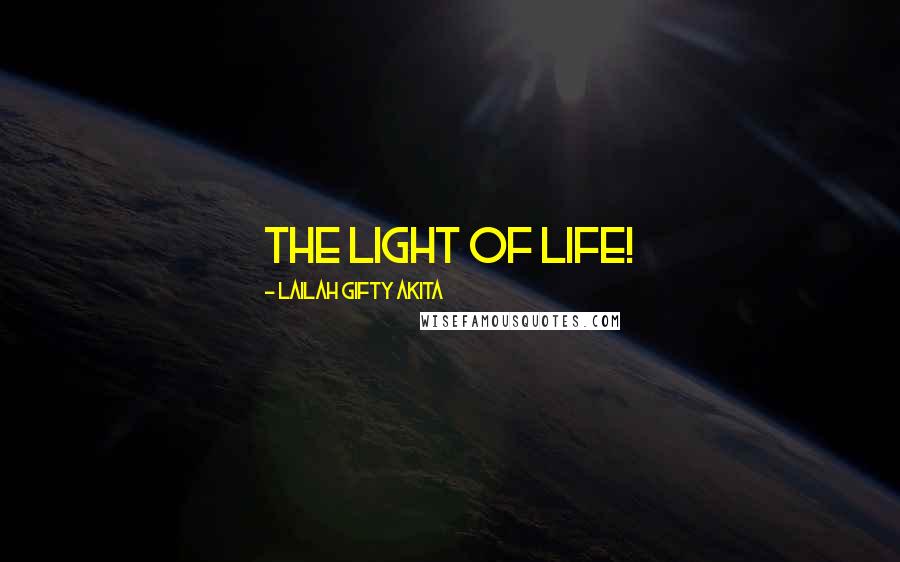 Lailah Gifty Akita Quotes: The light of life!