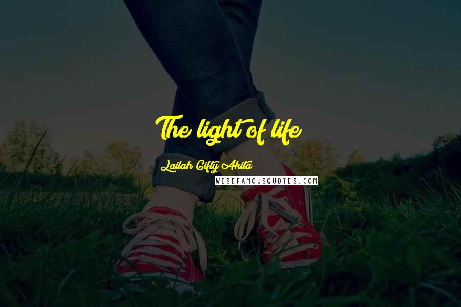 Lailah Gifty Akita Quotes: The light of life!