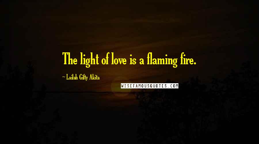 Lailah Gifty Akita Quotes: The light of love is a flaming fire.