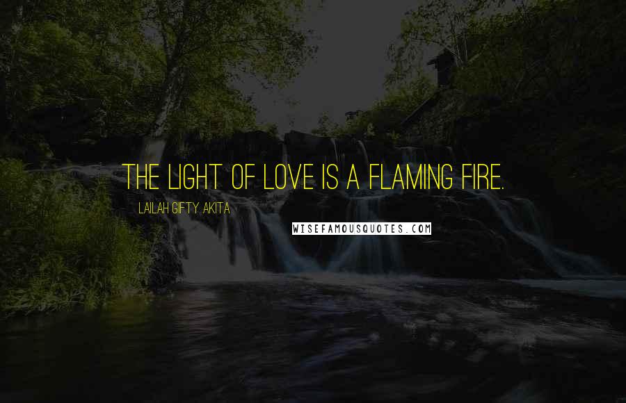 Lailah Gifty Akita Quotes: The light of love is a flaming fire.