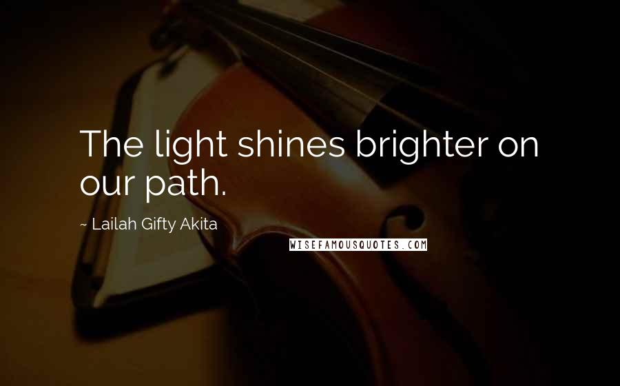 Lailah Gifty Akita Quotes: The light shines brighter on our path.