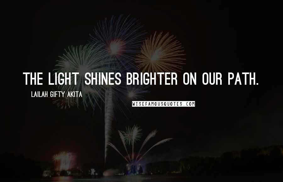 Lailah Gifty Akita Quotes: The light shines brighter on our path.