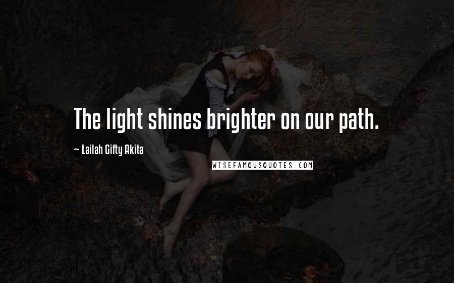 Lailah Gifty Akita Quotes: The light shines brighter on our path.