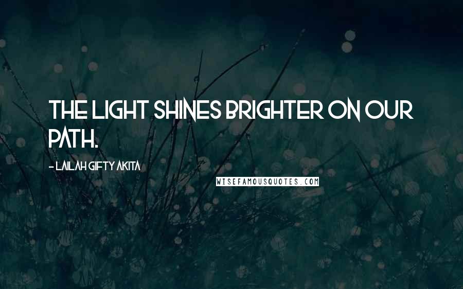 Lailah Gifty Akita Quotes: The light shines brighter on our path.