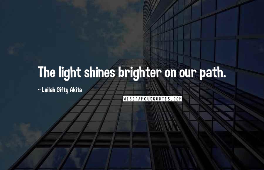 Lailah Gifty Akita Quotes: The light shines brighter on our path.