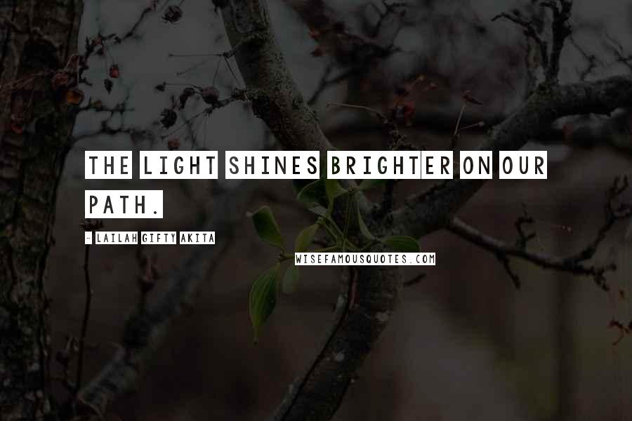 Lailah Gifty Akita Quotes: The light shines brighter on our path.