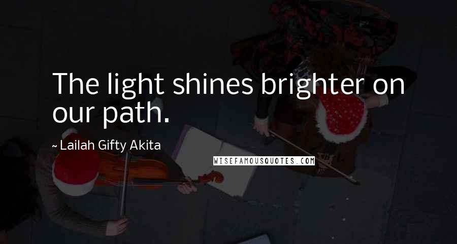 Lailah Gifty Akita Quotes: The light shines brighter on our path.
