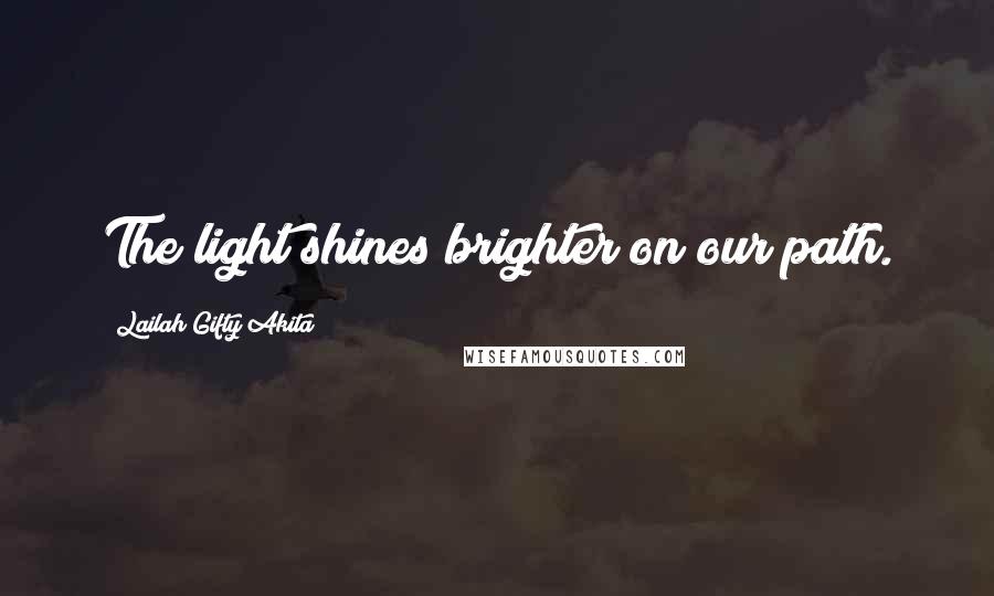 Lailah Gifty Akita Quotes: The light shines brighter on our path.