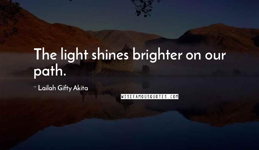 Lailah Gifty Akita Quotes: The light shines brighter on our path.