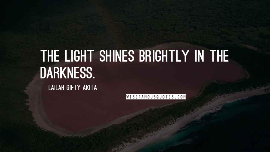 Lailah Gifty Akita Quotes: The light shines brightly in the darkness.