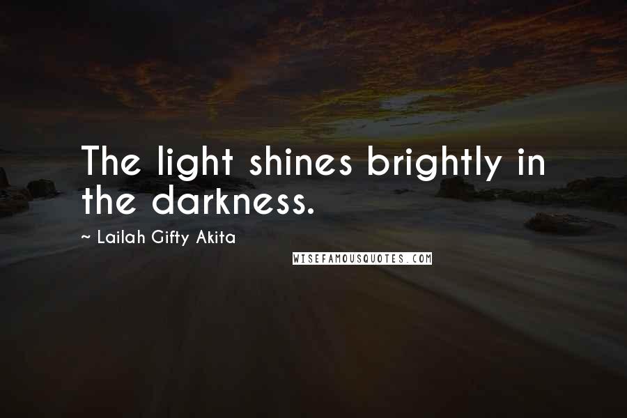 Lailah Gifty Akita Quotes: The light shines brightly in the darkness.