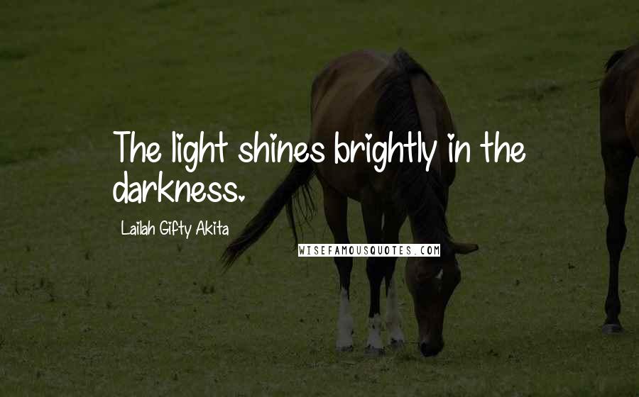 Lailah Gifty Akita Quotes: The light shines brightly in the darkness.