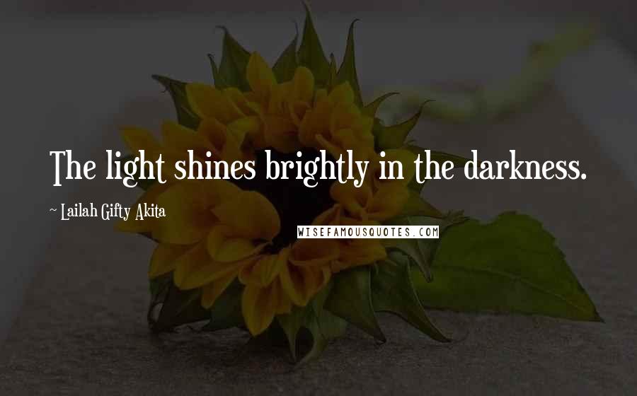 Lailah Gifty Akita Quotes: The light shines brightly in the darkness.