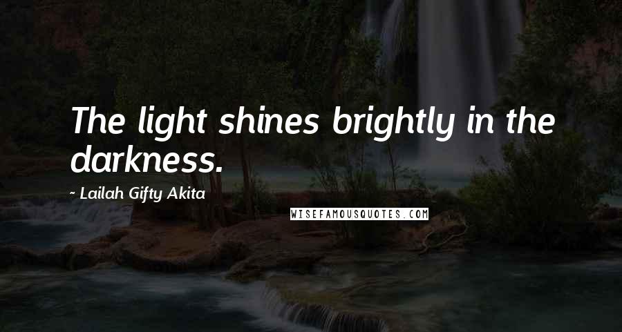 Lailah Gifty Akita Quotes: The light shines brightly in the darkness.