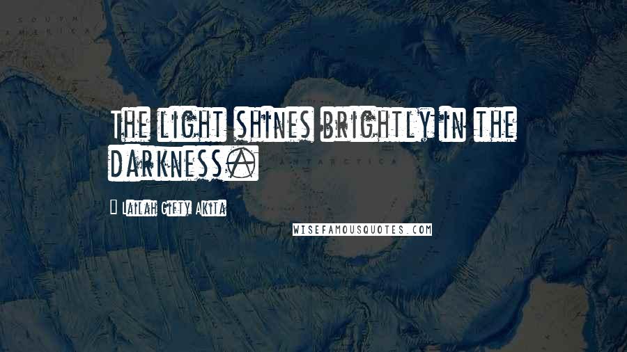 Lailah Gifty Akita Quotes: The light shines brightly in the darkness.