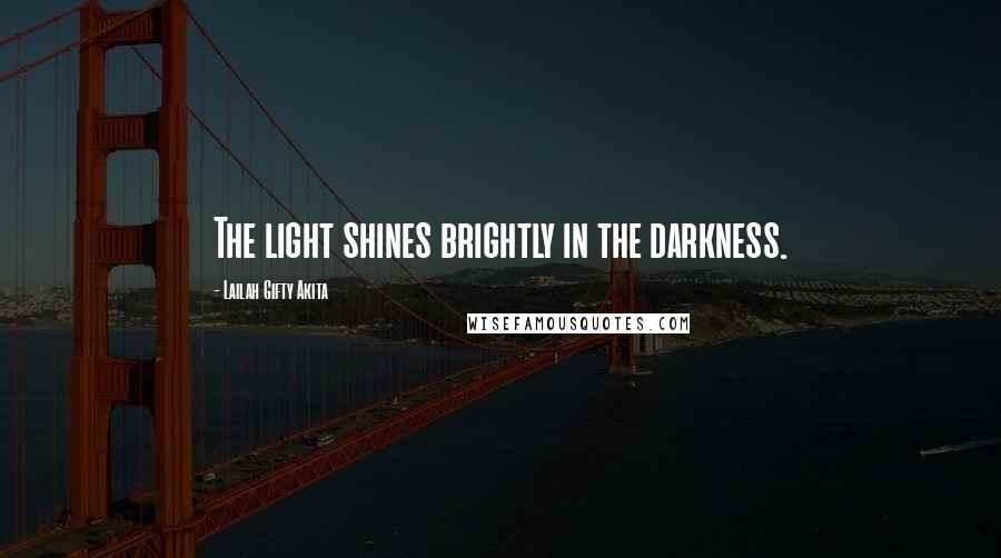 Lailah Gifty Akita Quotes: The light shines brightly in the darkness.