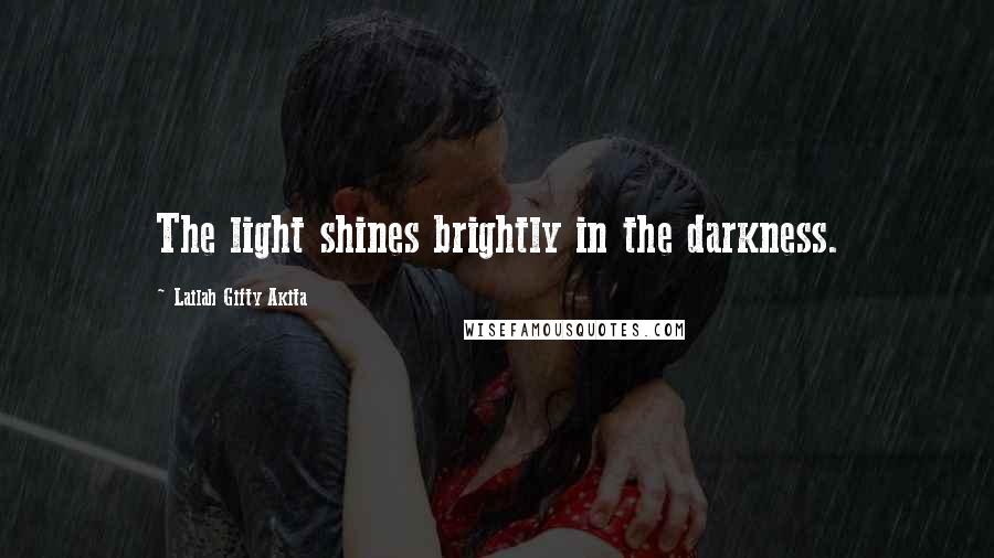 Lailah Gifty Akita Quotes: The light shines brightly in the darkness.