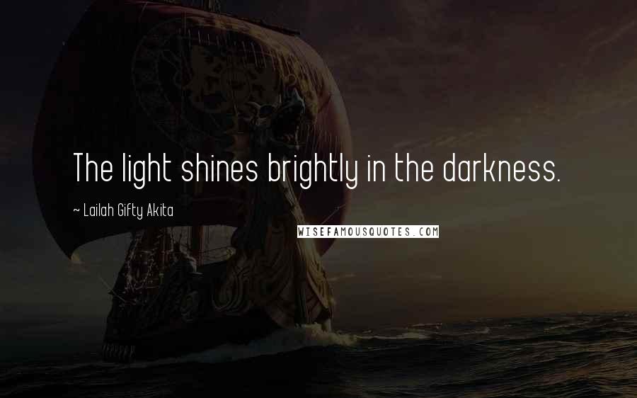 Lailah Gifty Akita Quotes: The light shines brightly in the darkness.
