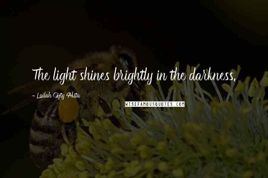 Lailah Gifty Akita Quotes: The light shines brightly in the darkness.