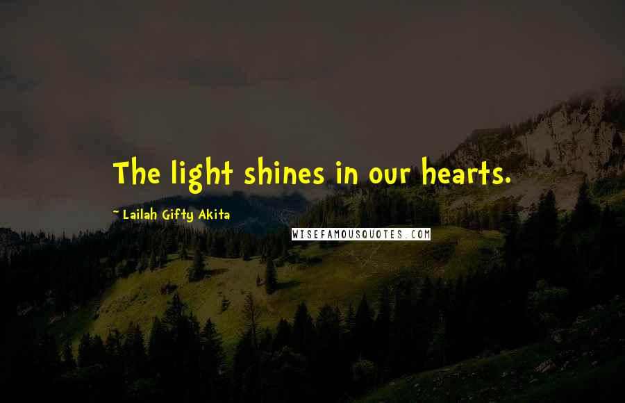 Lailah Gifty Akita Quotes: The light shines in our hearts.