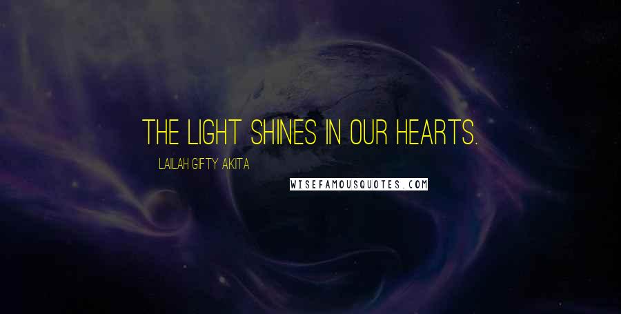 Lailah Gifty Akita Quotes: The light shines in our hearts.