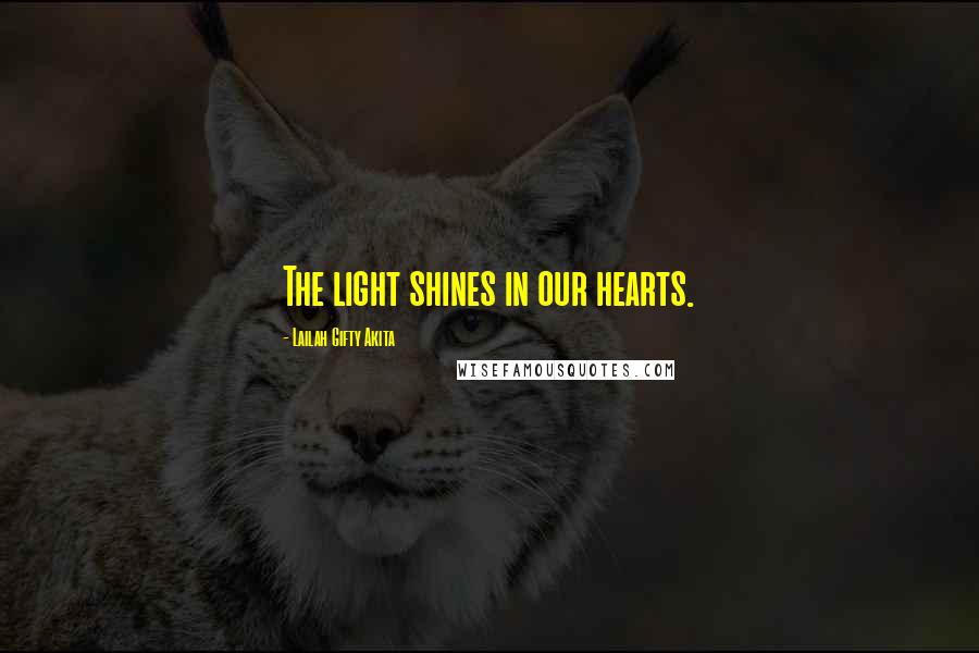 Lailah Gifty Akita Quotes: The light shines in our hearts.