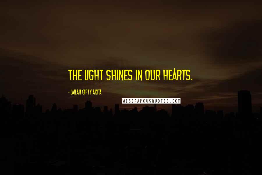 Lailah Gifty Akita Quotes: The light shines in our hearts.