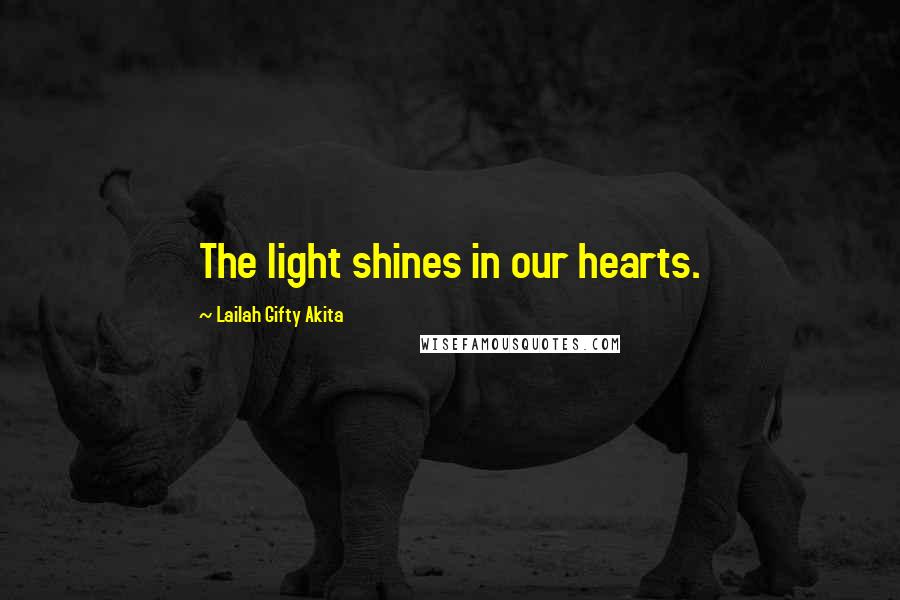 Lailah Gifty Akita Quotes: The light shines in our hearts.