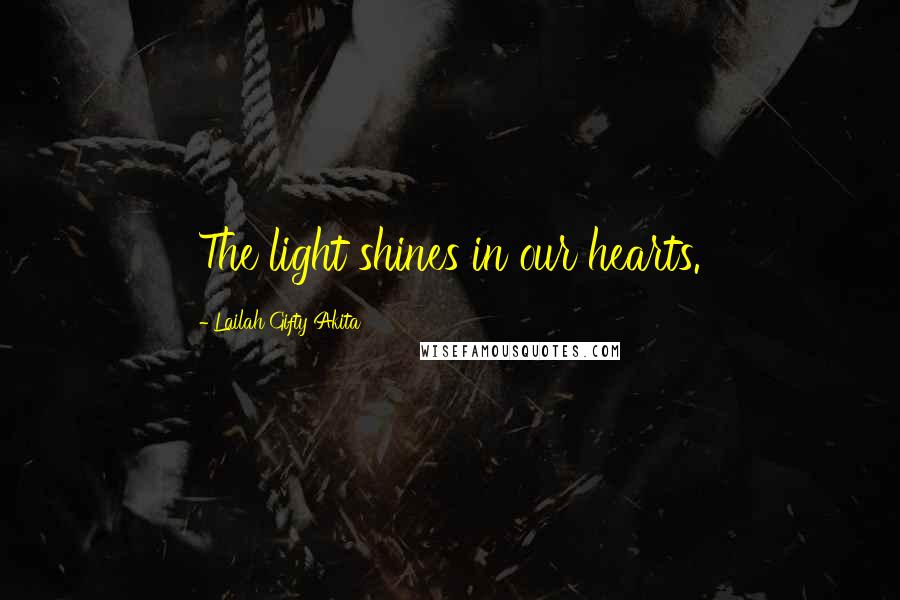 Lailah Gifty Akita Quotes: The light shines in our hearts.