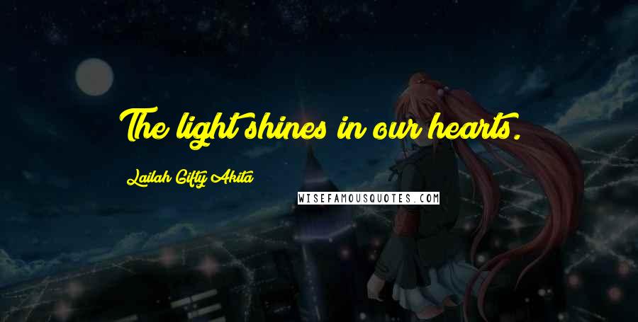 Lailah Gifty Akita Quotes: The light shines in our hearts.