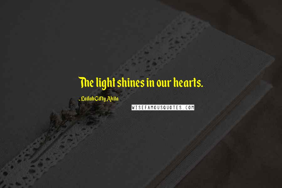 Lailah Gifty Akita Quotes: The light shines in our hearts.