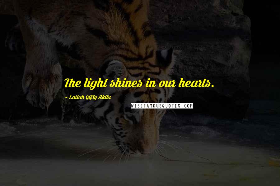 Lailah Gifty Akita Quotes: The light shines in our hearts.