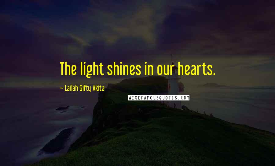 Lailah Gifty Akita Quotes: The light shines in our hearts.