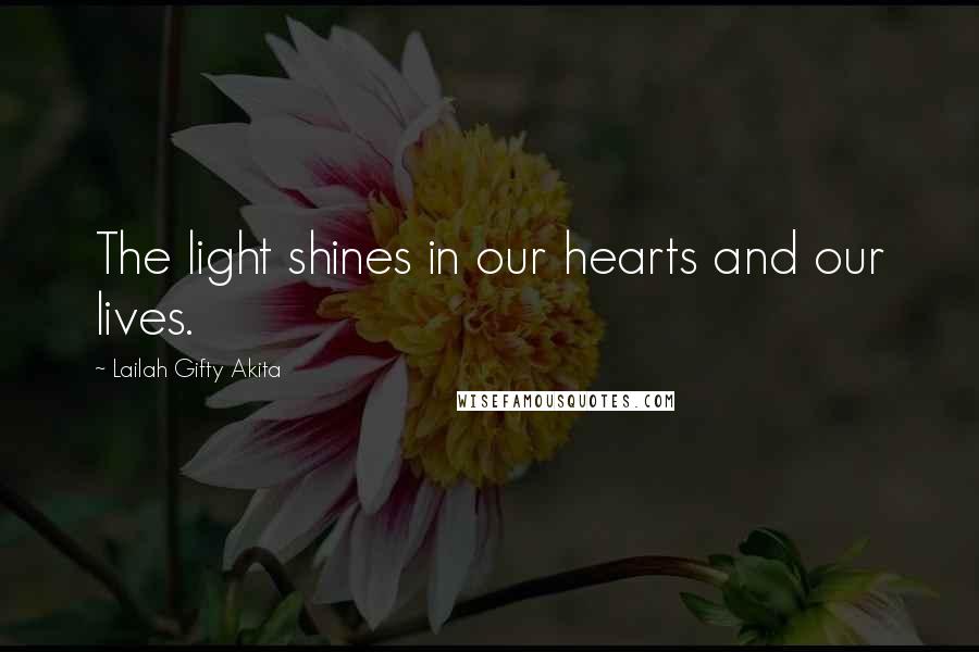 Lailah Gifty Akita Quotes: The light shines in our hearts and our lives.