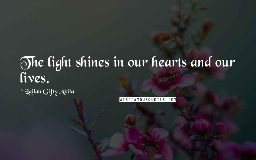 Lailah Gifty Akita Quotes: The light shines in our hearts and our lives.