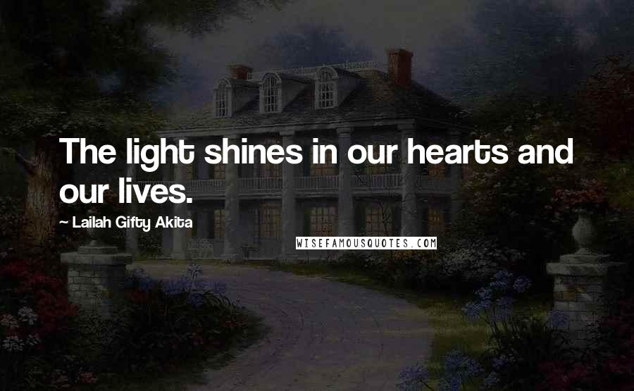 Lailah Gifty Akita Quotes: The light shines in our hearts and our lives.