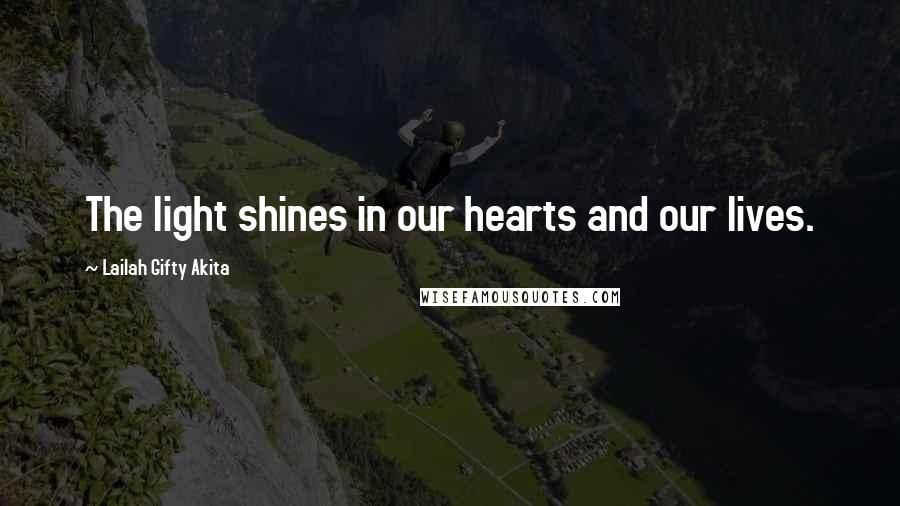 Lailah Gifty Akita Quotes: The light shines in our hearts and our lives.