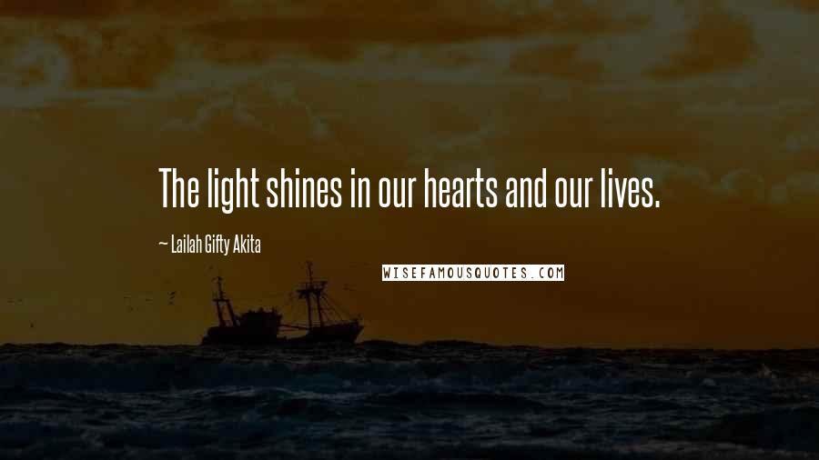 Lailah Gifty Akita Quotes: The light shines in our hearts and our lives.