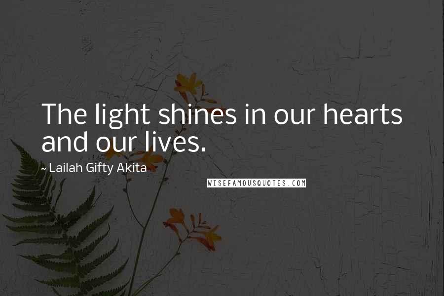 Lailah Gifty Akita Quotes: The light shines in our hearts and our lives.
